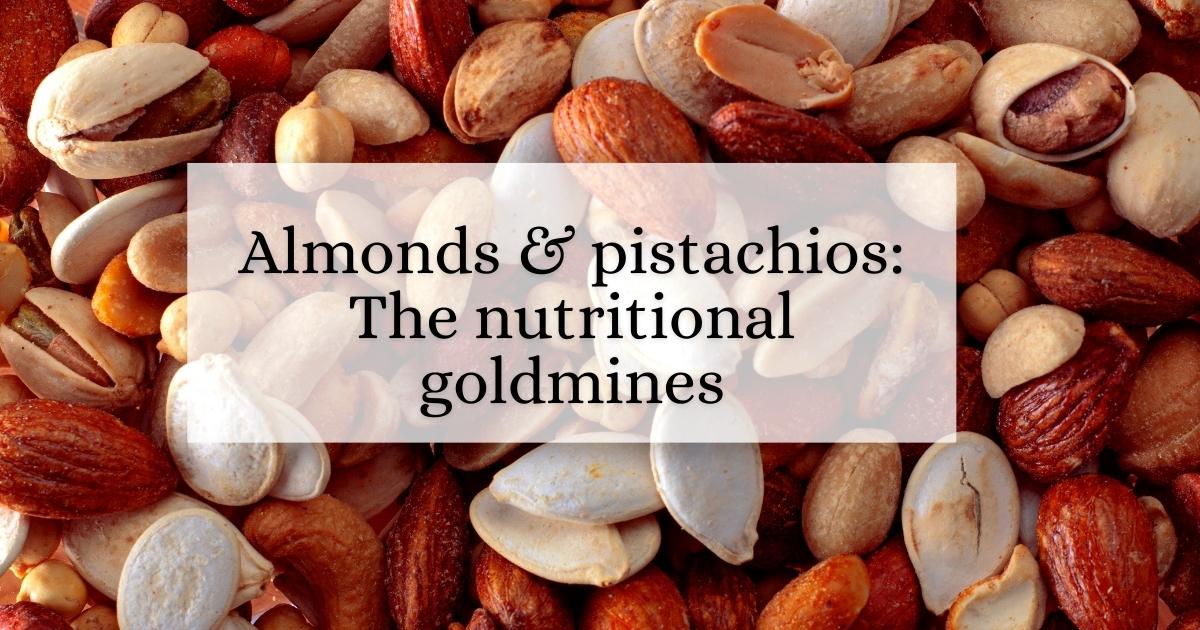 Almonds & Pistachios: The Nutritional Goldmines