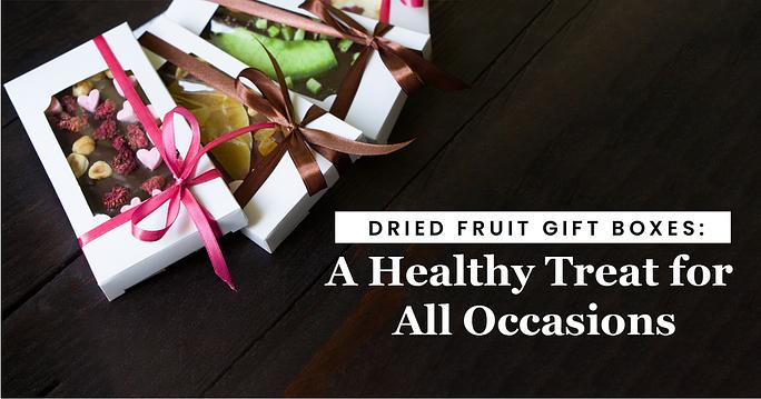 Dried Fruit Gift boxes: A Healthy Treat for All Occasions