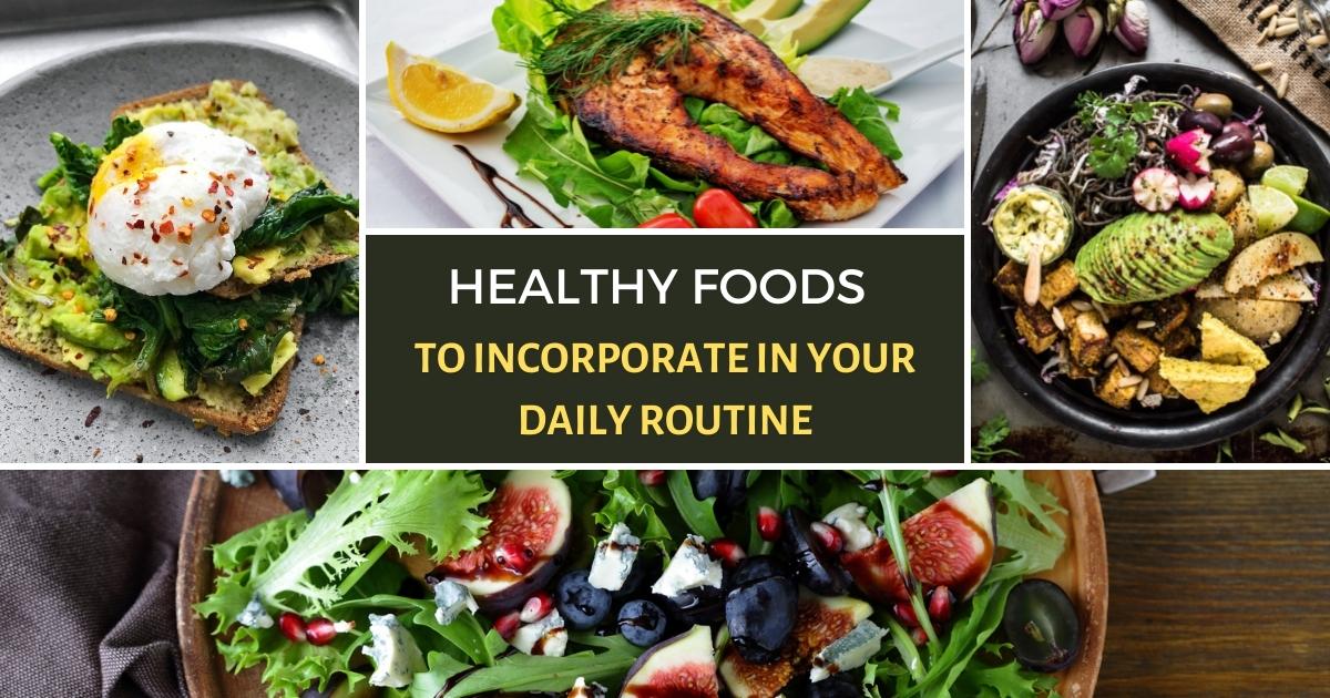 Some healthy foods to incorporate in your daily routine
